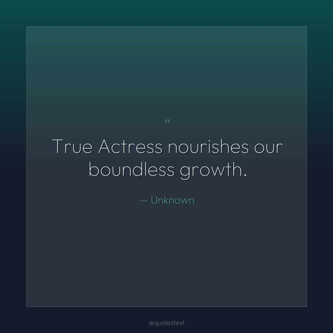 True Actress nourishes our boundless growth.