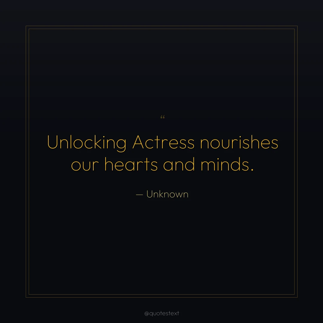 Unlocking Actress nourishes our hearts and minds.