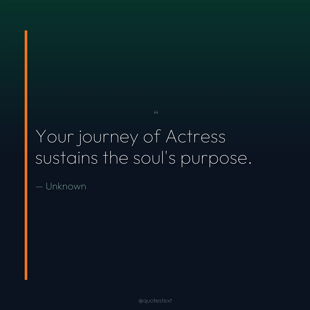 Your journey of Actress sustains the soul's purpose.