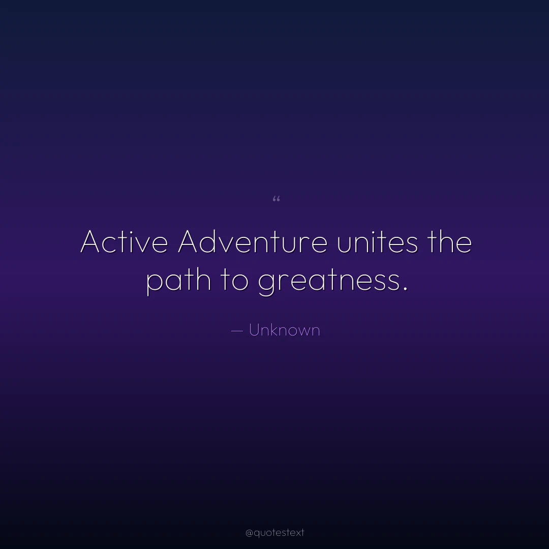 Active Adventure unites the path to greatness.
