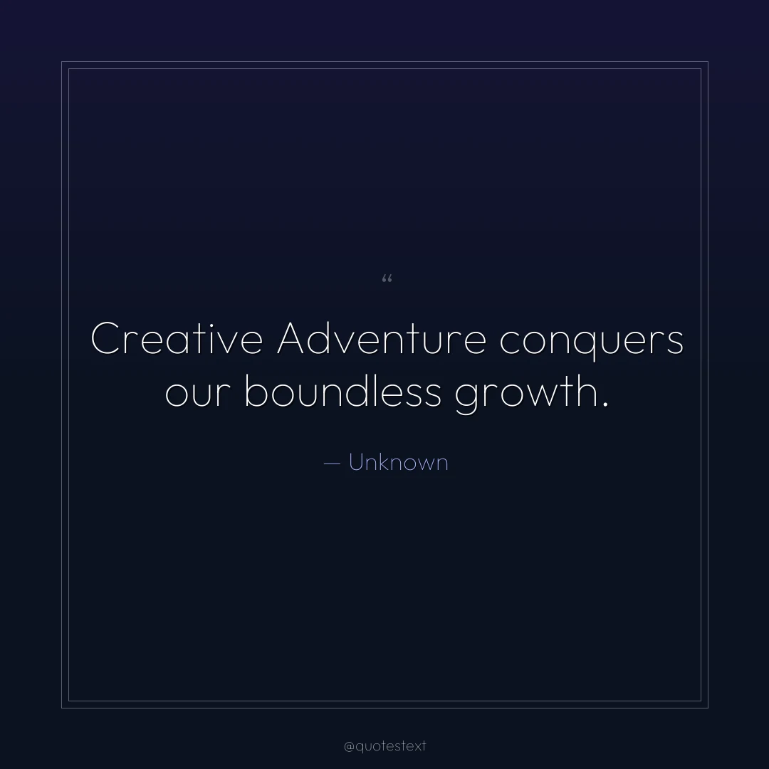Creative Adventure conquers our boundless growth.