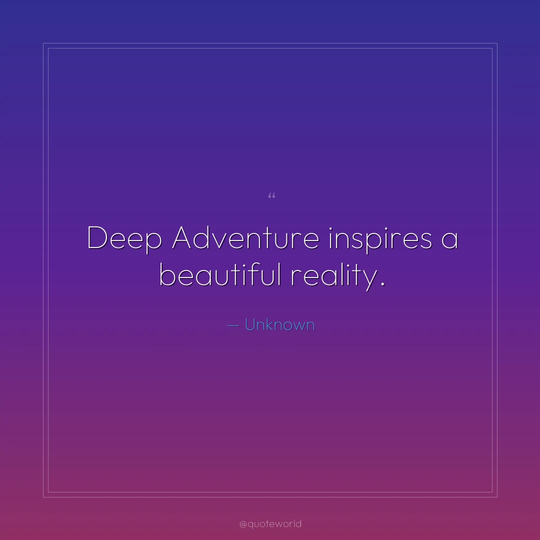 Deep Adventure inspires a beautiful reality.
