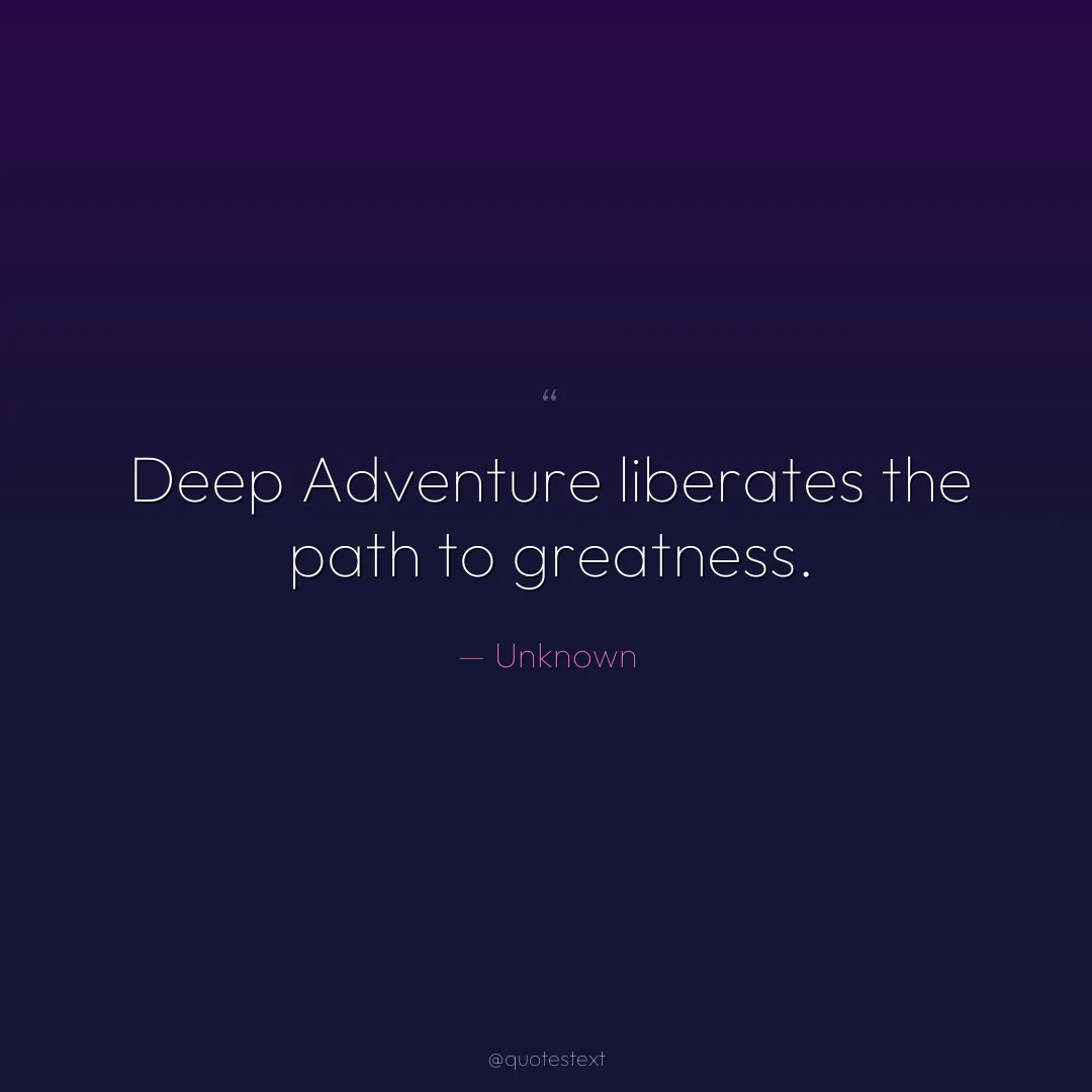 Deep Adventure liberates the path to greatness.