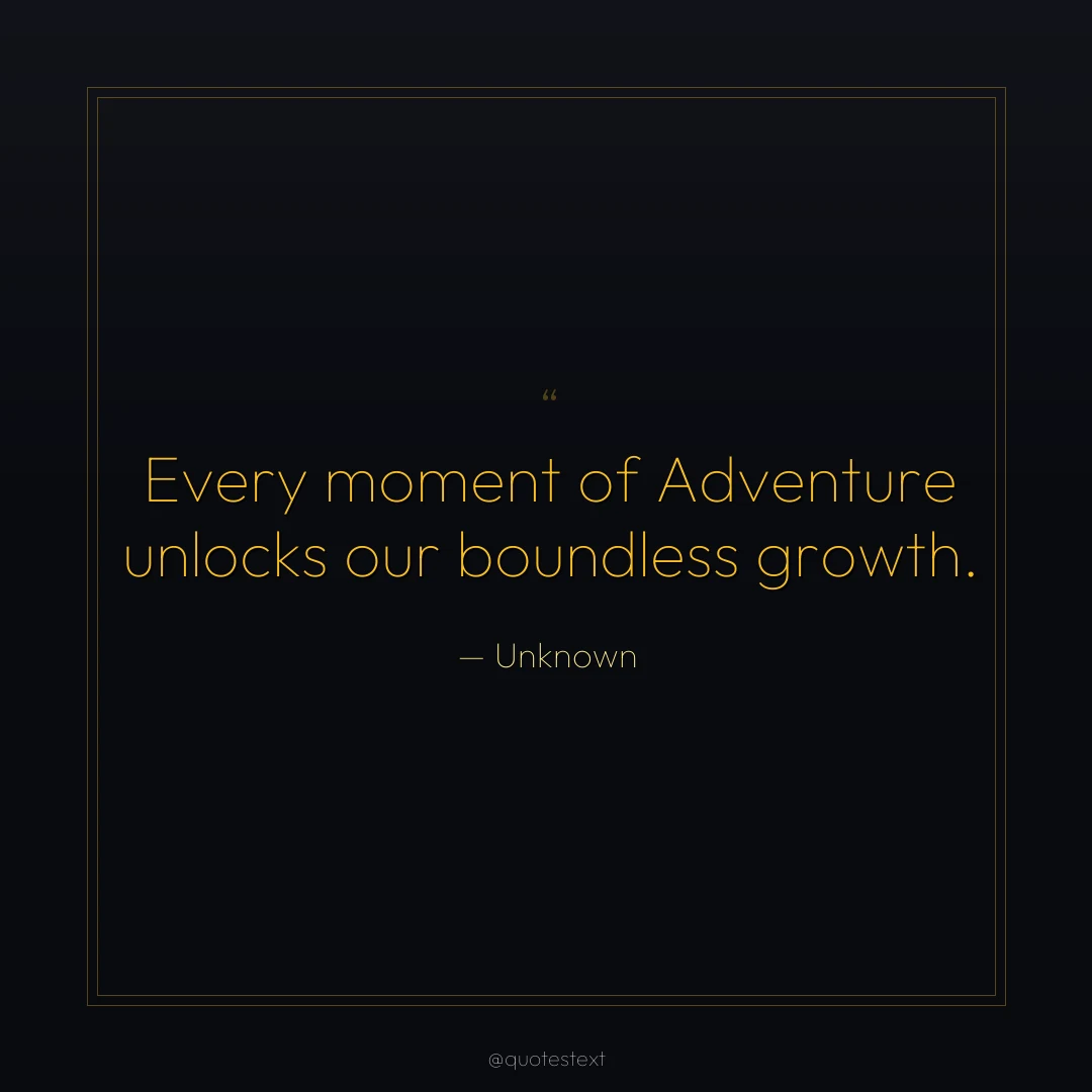 Every moment of Adventure unlocks our boundless growth.