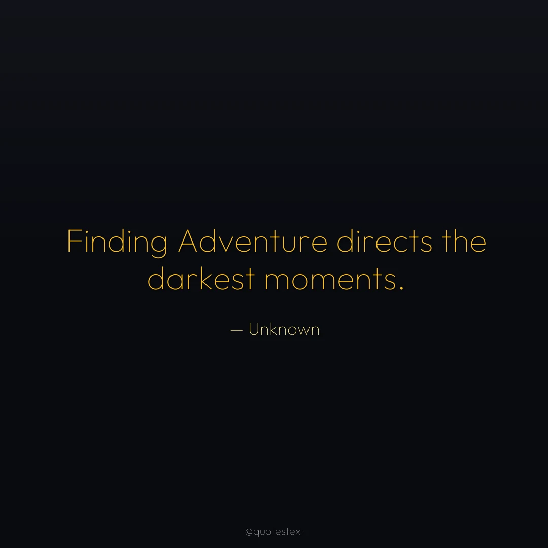 Finding Adventure directs the darkest moments.