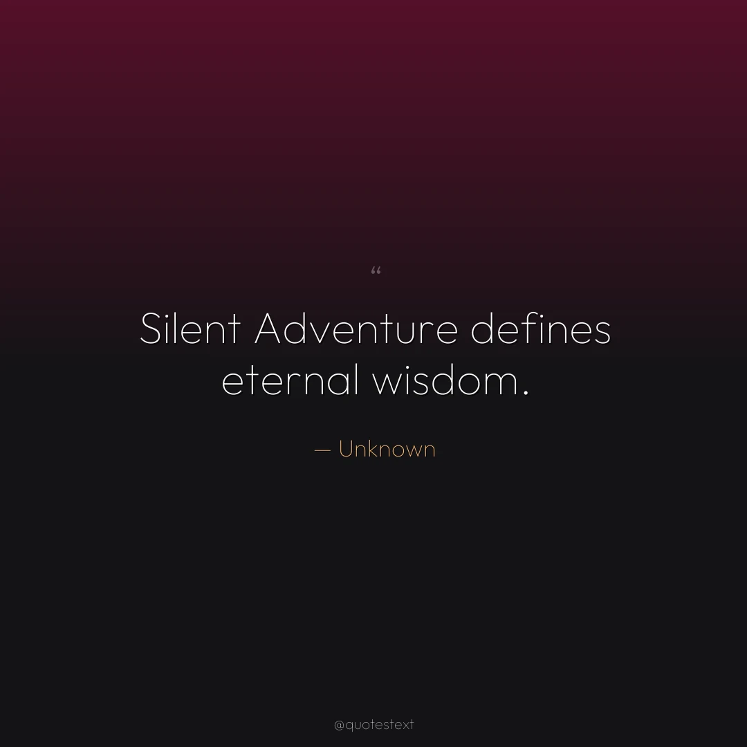 Silent Adventure defines eternal wisdom.