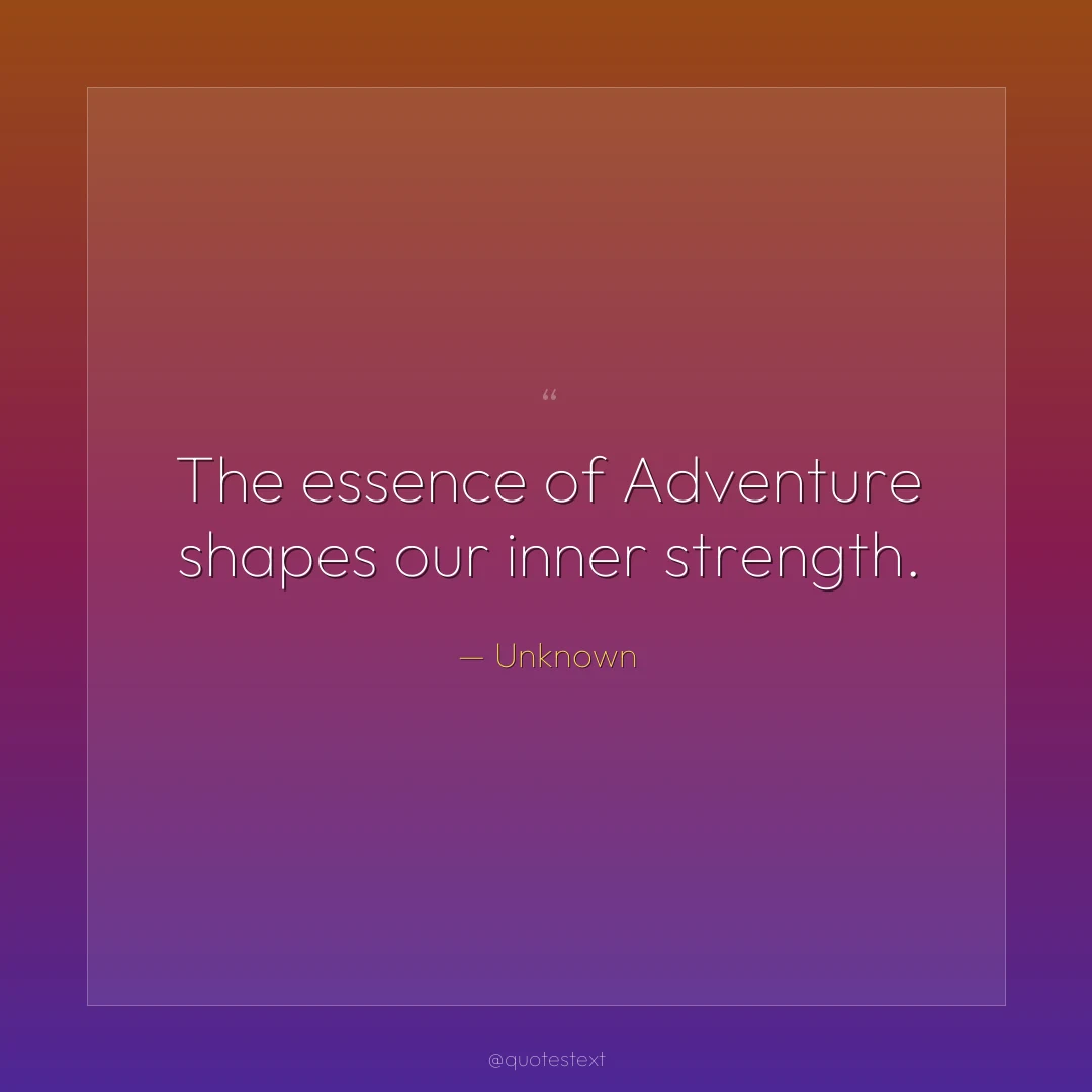 The essence of Adventure shapes our inner strength.