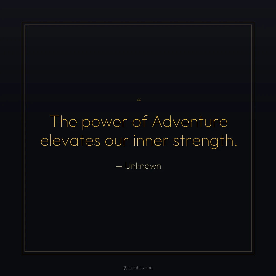 The power of Adventure elevates our inner strength.