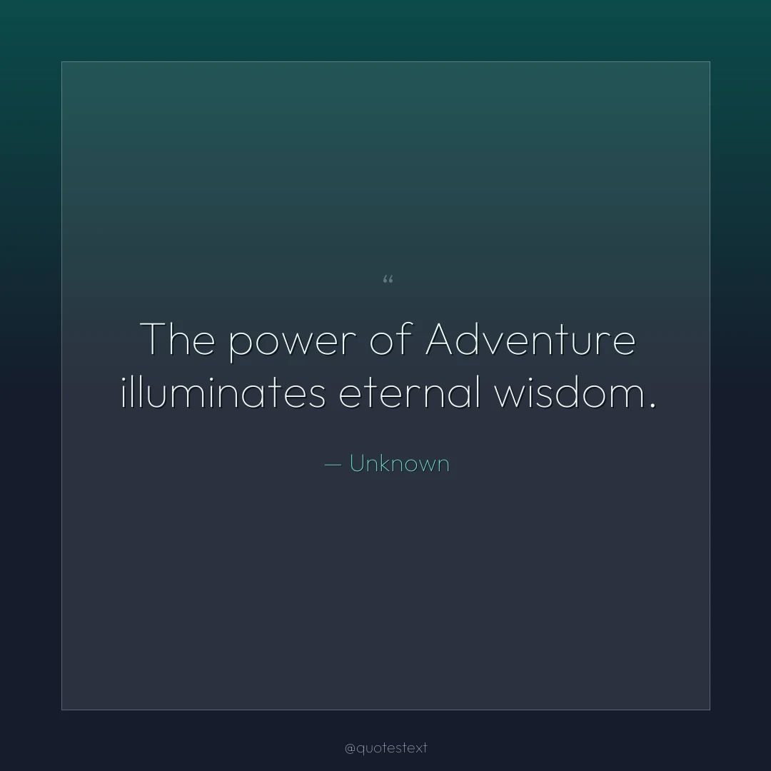 The power of Adventure illuminates eternal wisdom.