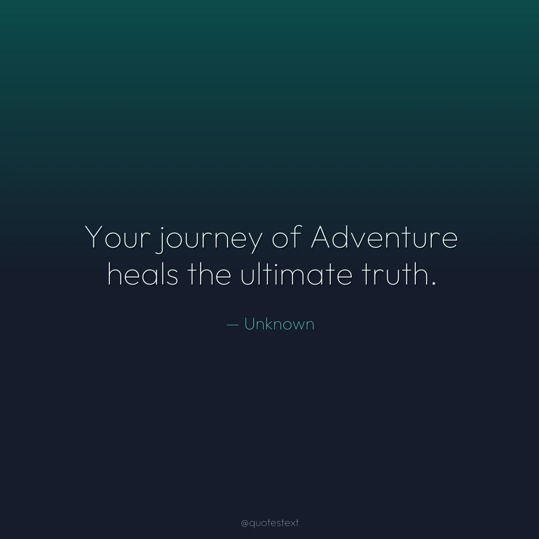 Your journey of Adventure heals the ultimate truth.