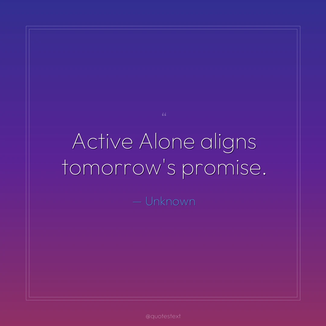 Active Alone aligns tomorrow's promise.