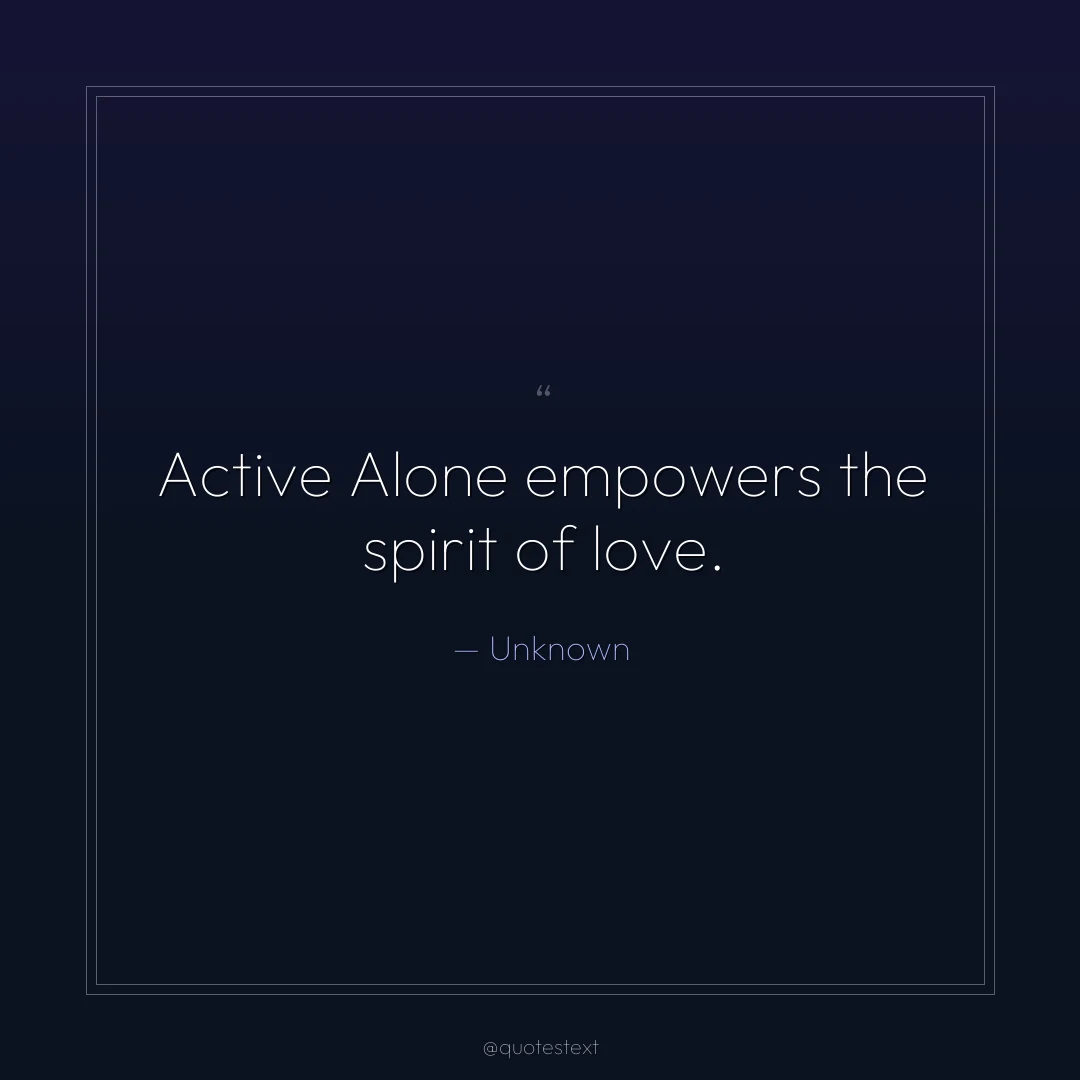 Active Alone empowers the spirit of love.