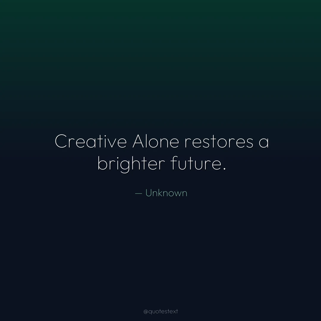 Creative Alone restores a brighter future.