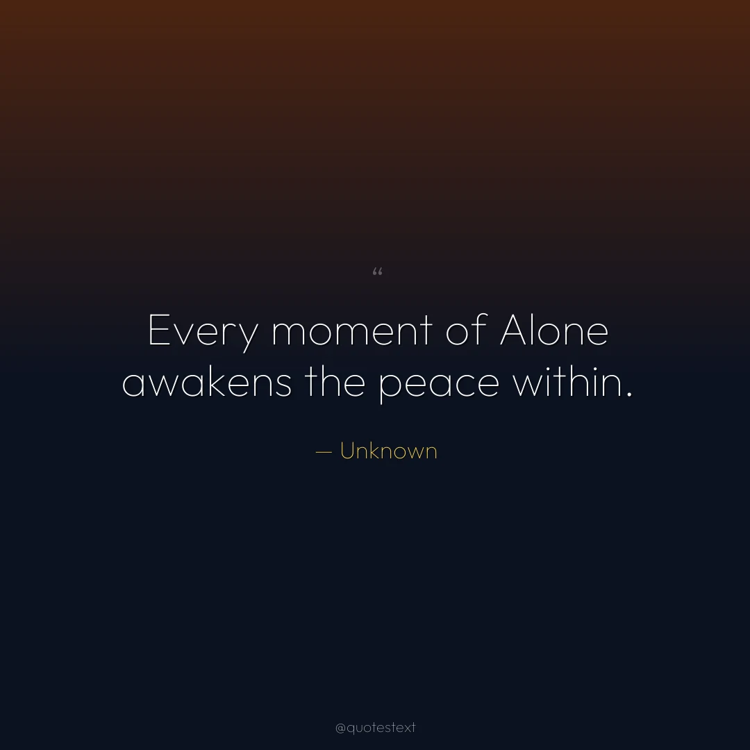 Every moment of Alone awakens the peace within.