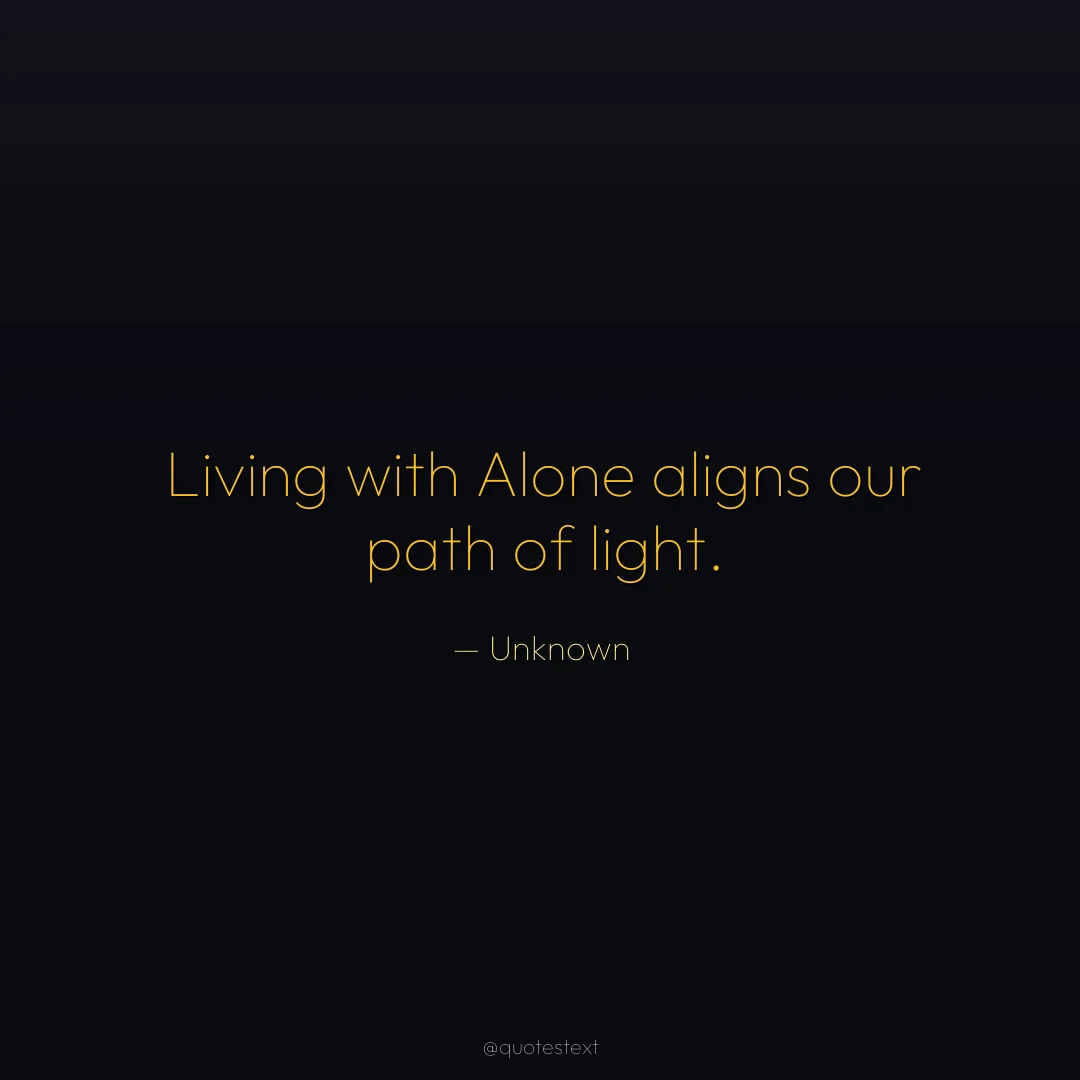 Living with Alone aligns our path of light.