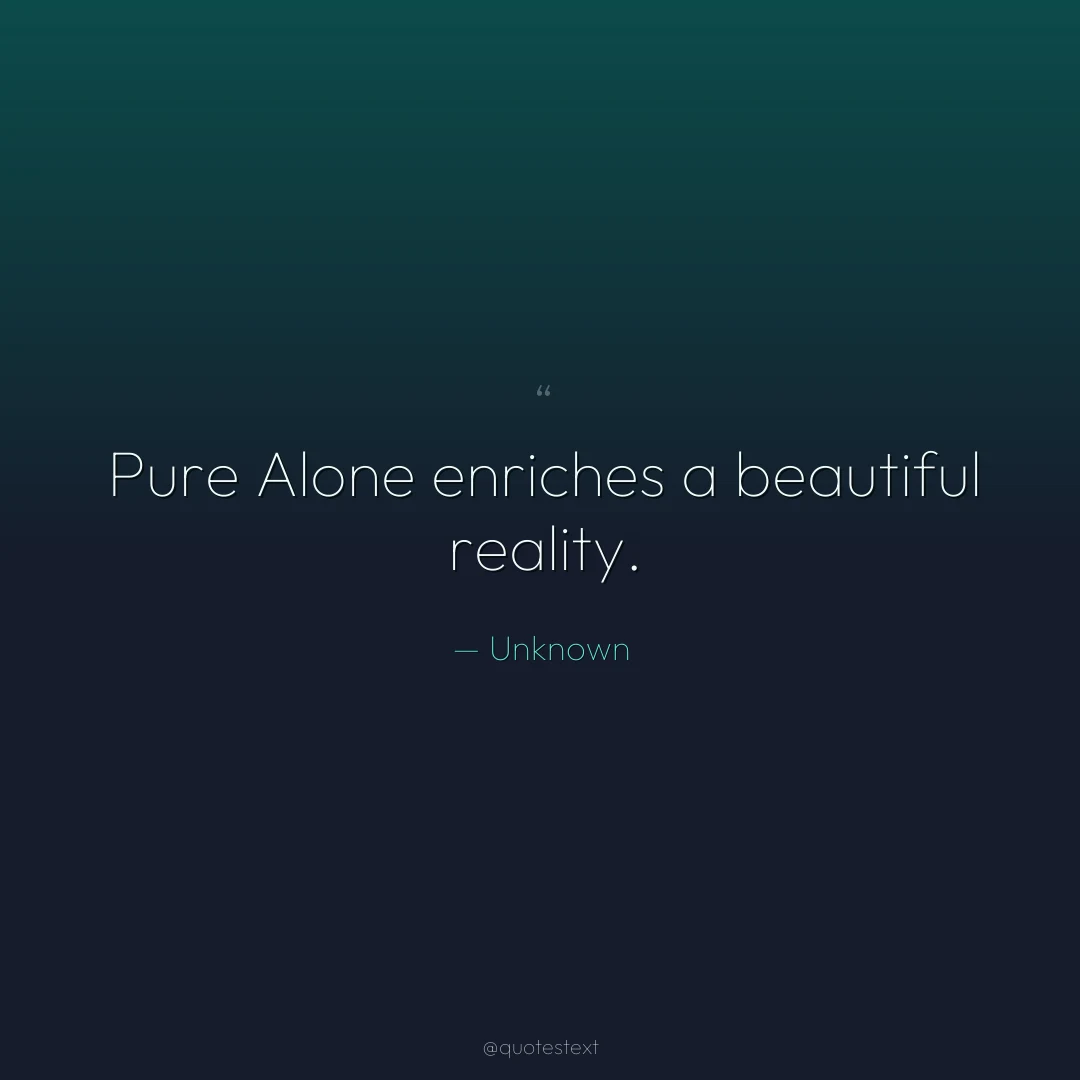 Pure Alone enriches a beautiful reality.