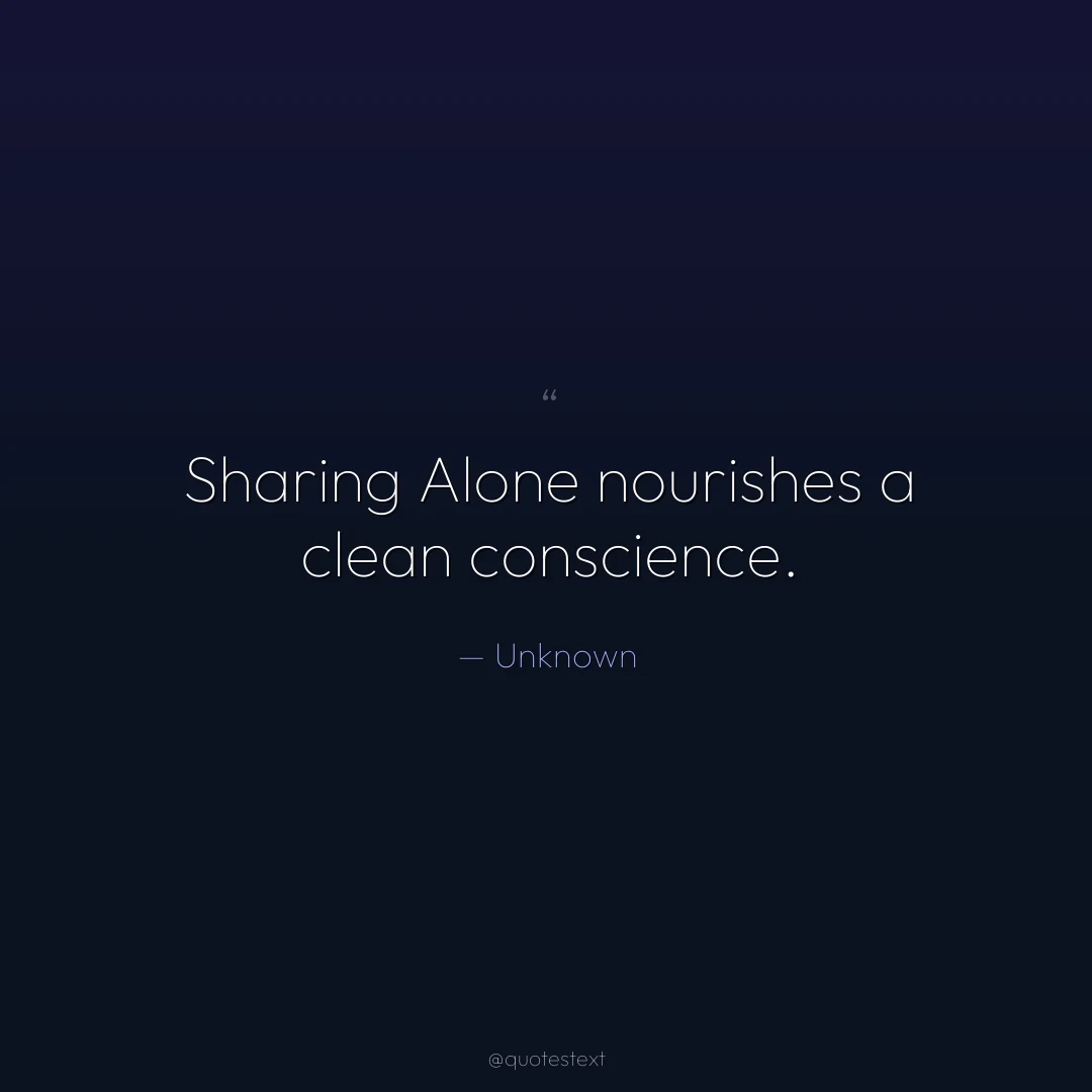 Sharing Alone nourishes a clean conscience.