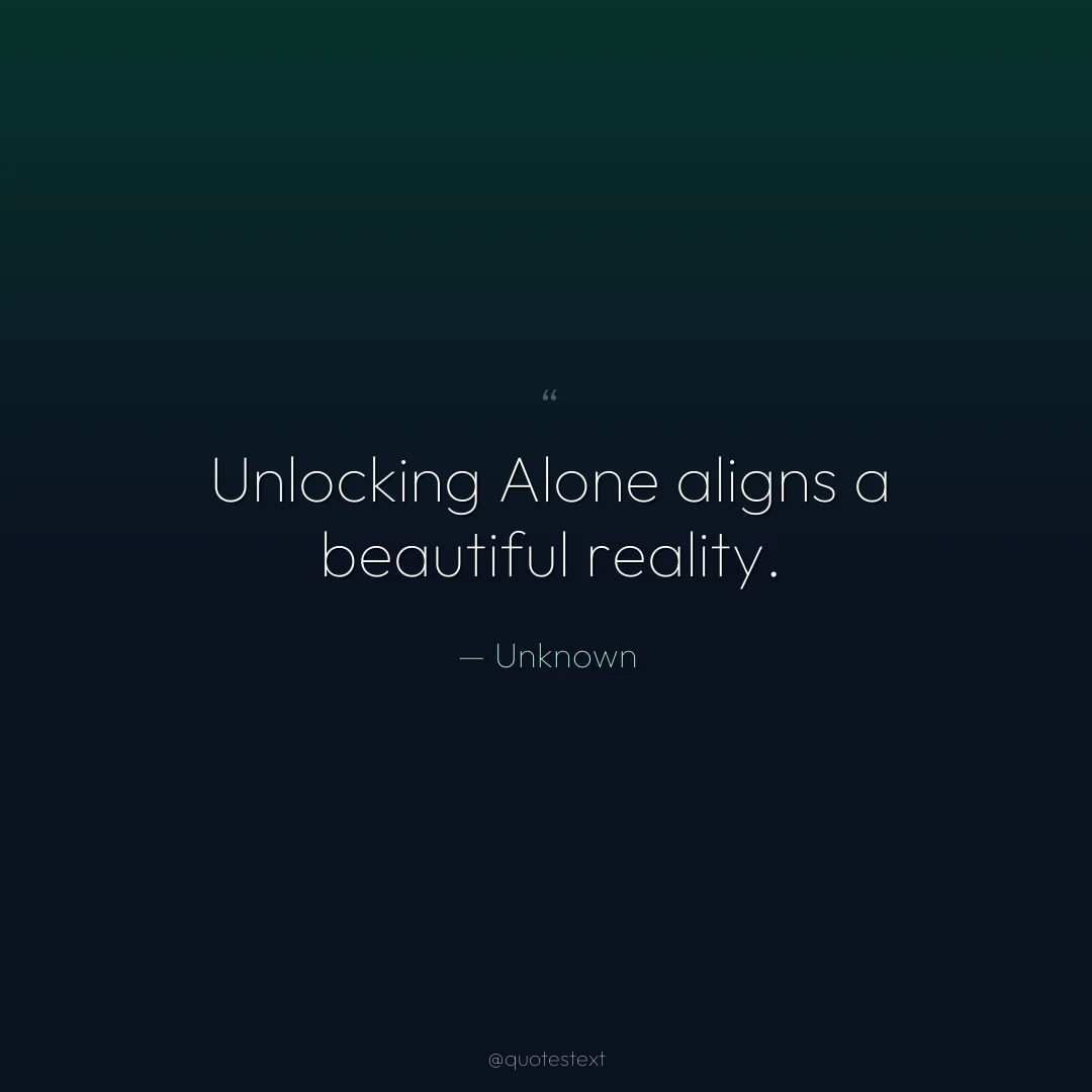 Unlocking Alone aligns a beautiful reality.