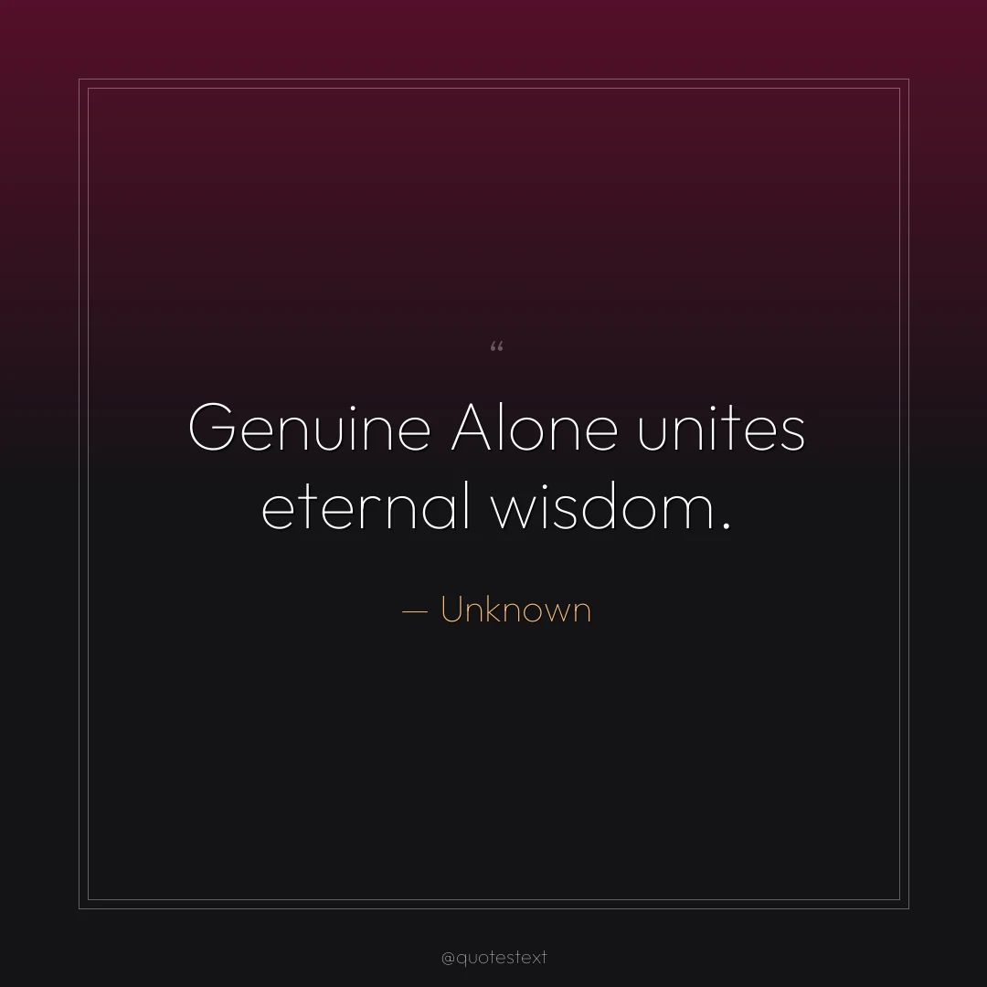 Genuine Alone unites eternal wisdom.