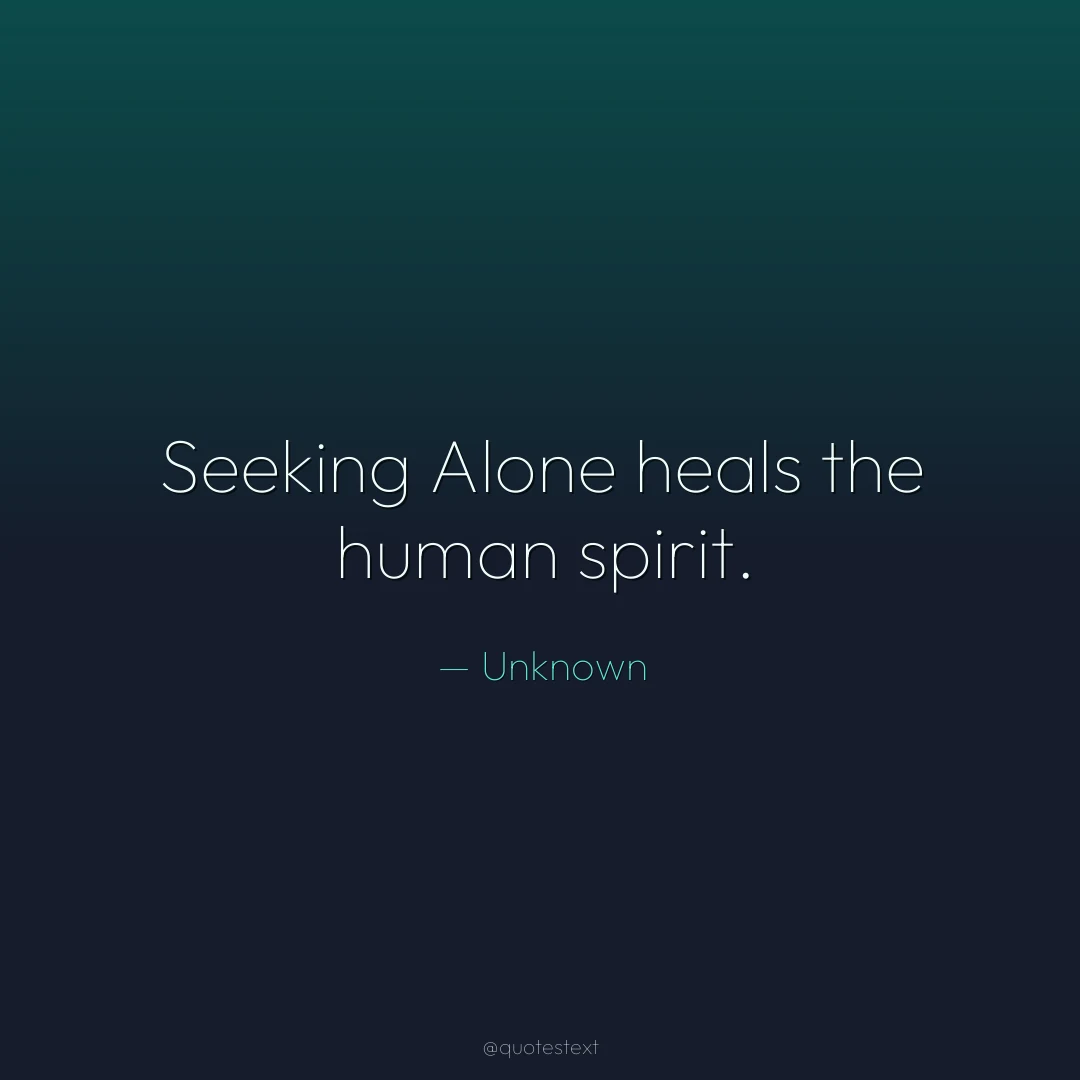Seeking Alone heals the human spirit.