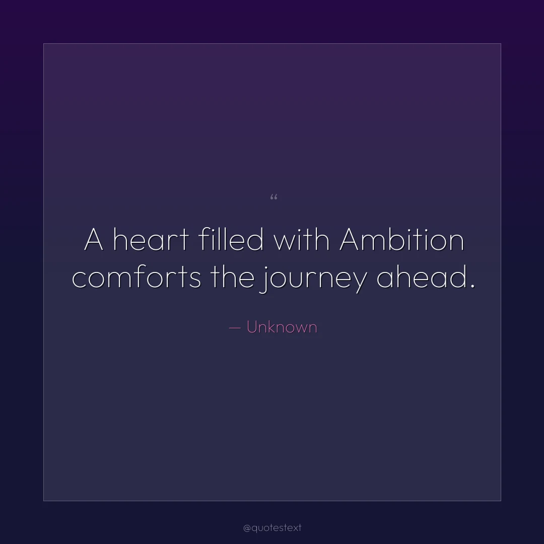 A heart filled with Ambition comforts the journey ahead.