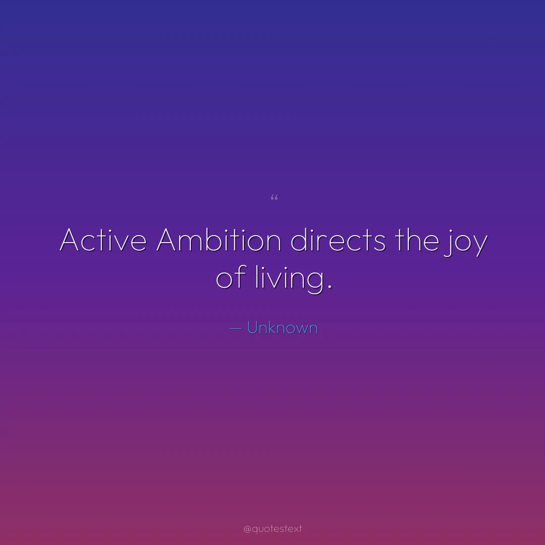 Active Ambition directs the joy of living.