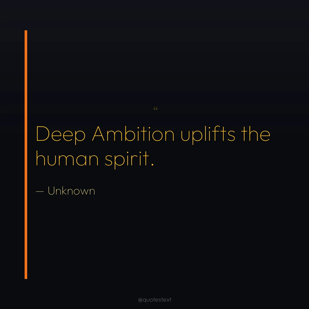 Deep Ambition uplifts the human spirit.