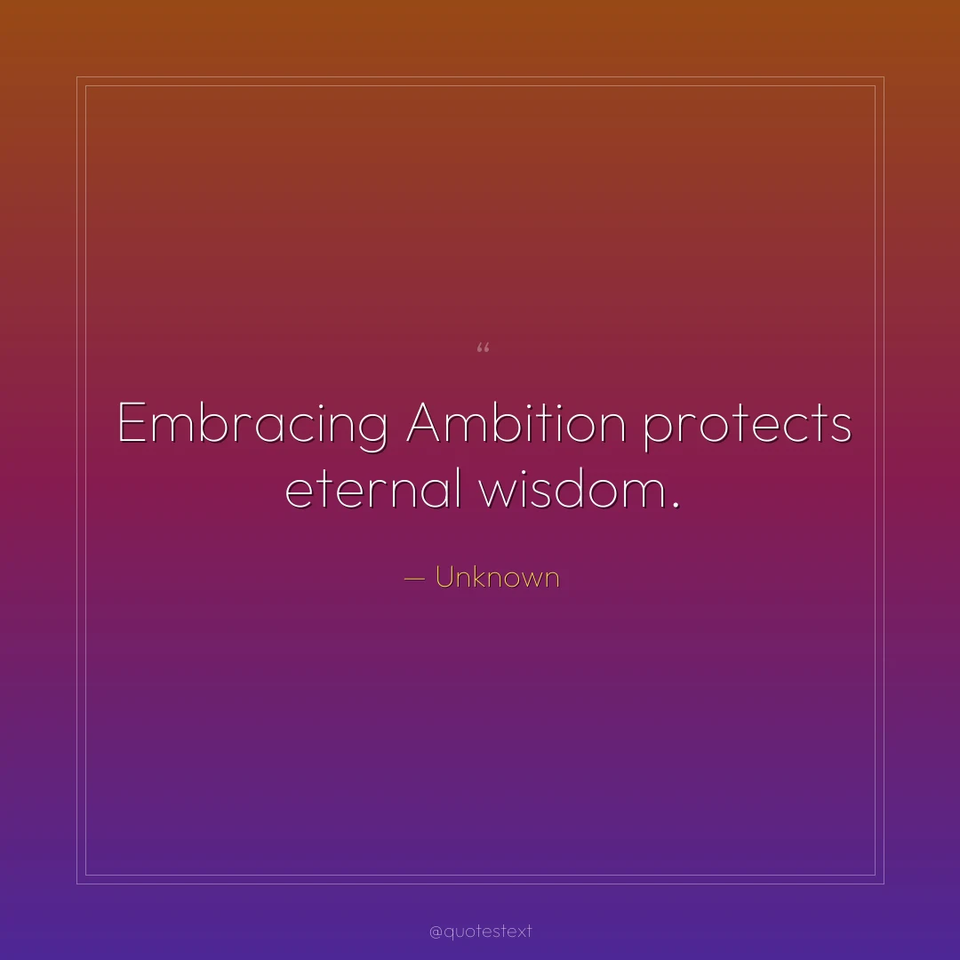 Embracing Ambition protects eternal wisdom.