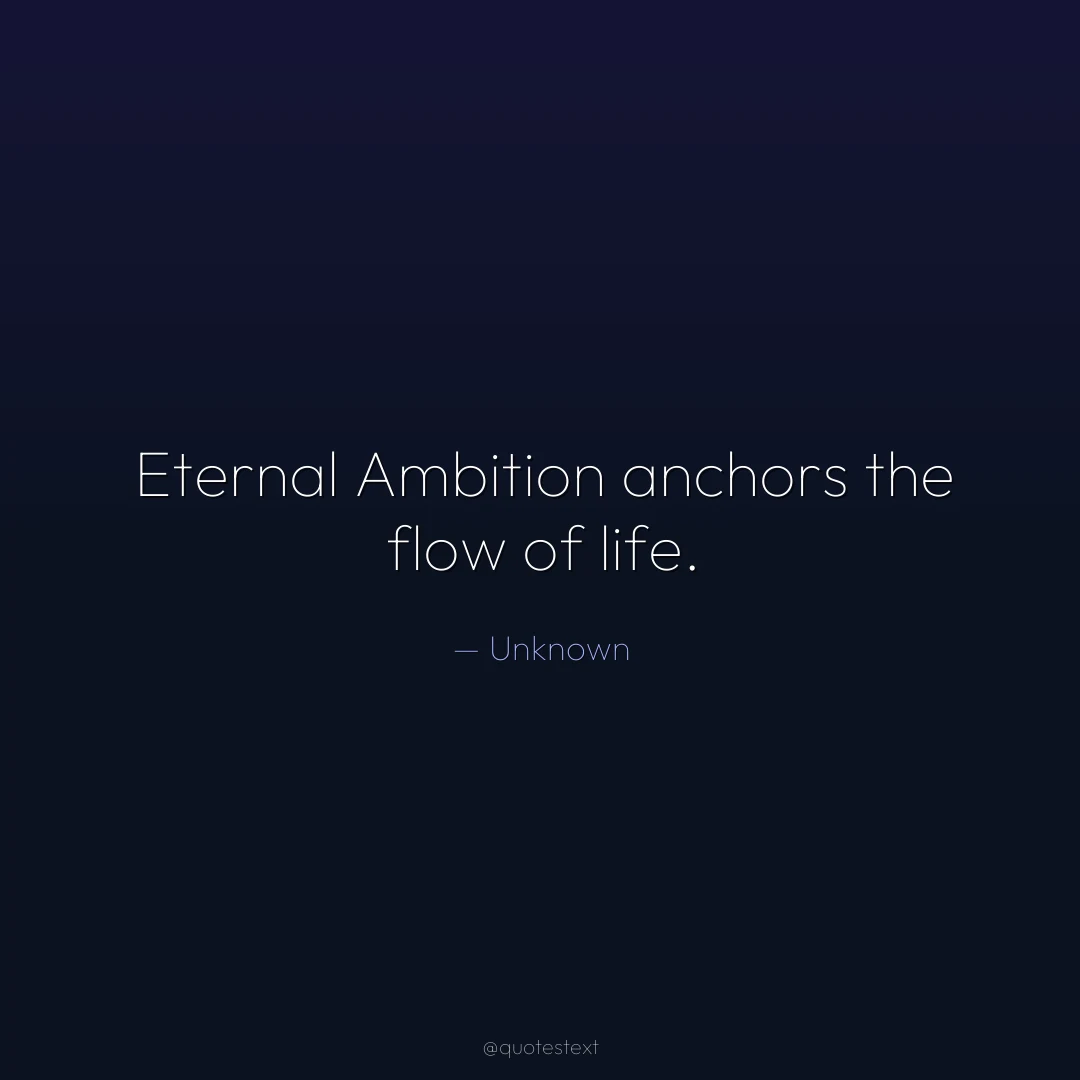 Eternal Ambition anchors the flow of life.