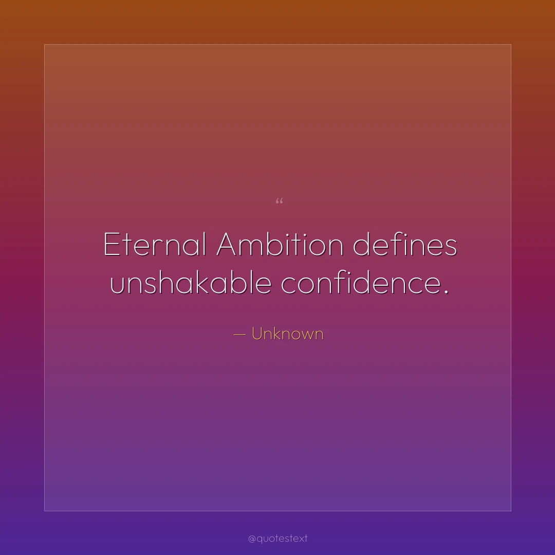 Eternal Ambition defines unshakable confidence.