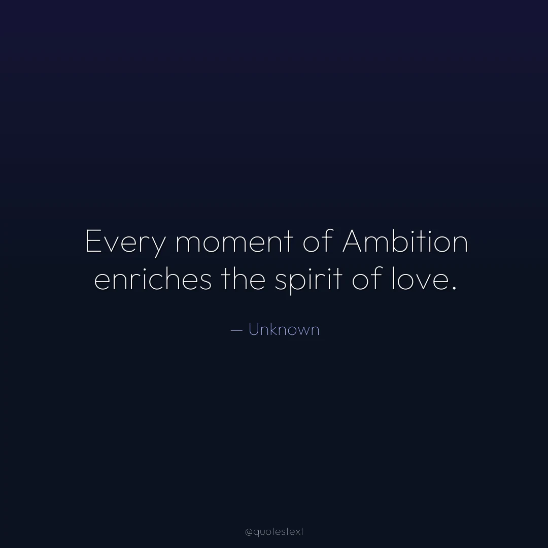 Every moment of Ambition enriches the spirit of love.