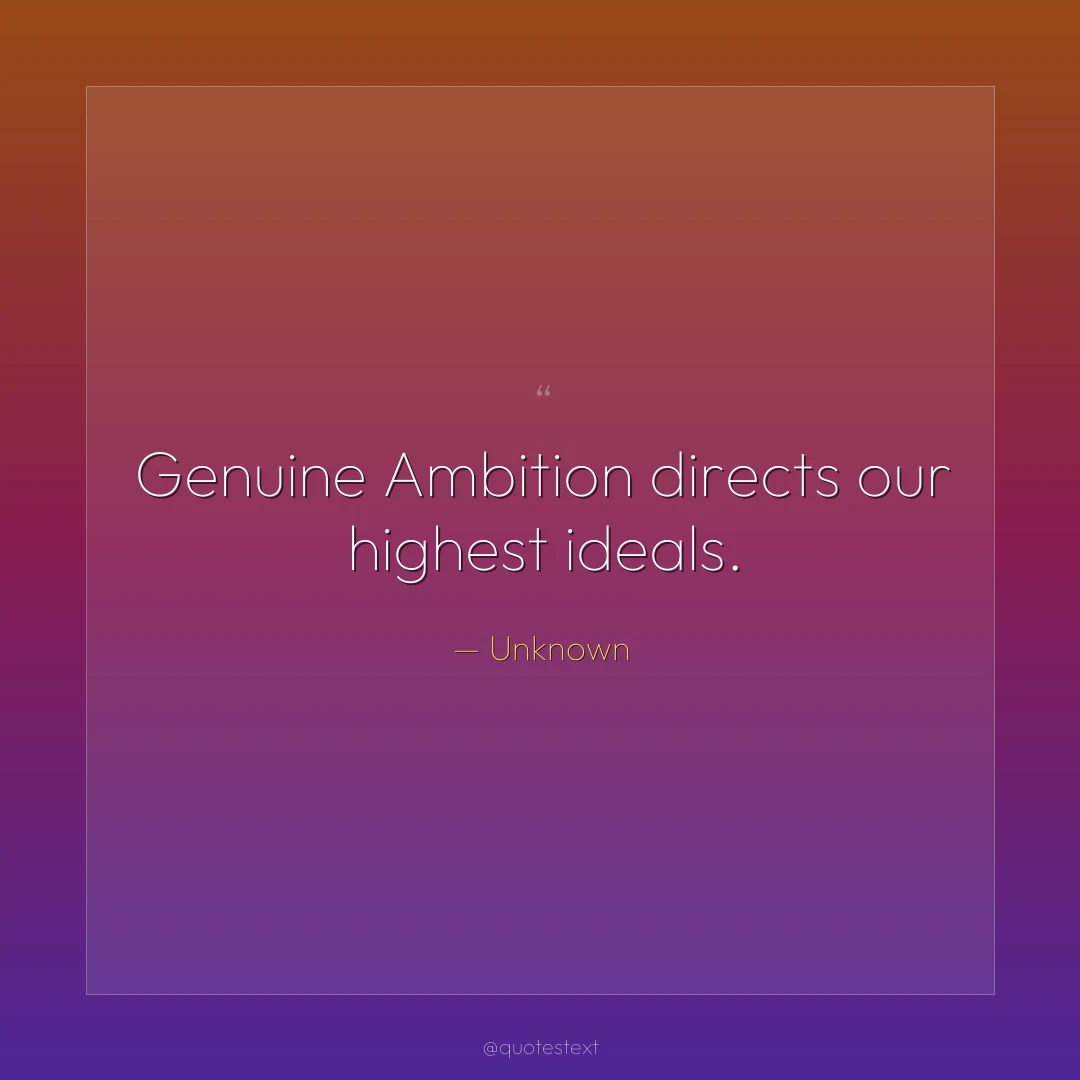 Genuine Ambition directs our highest ideals.
