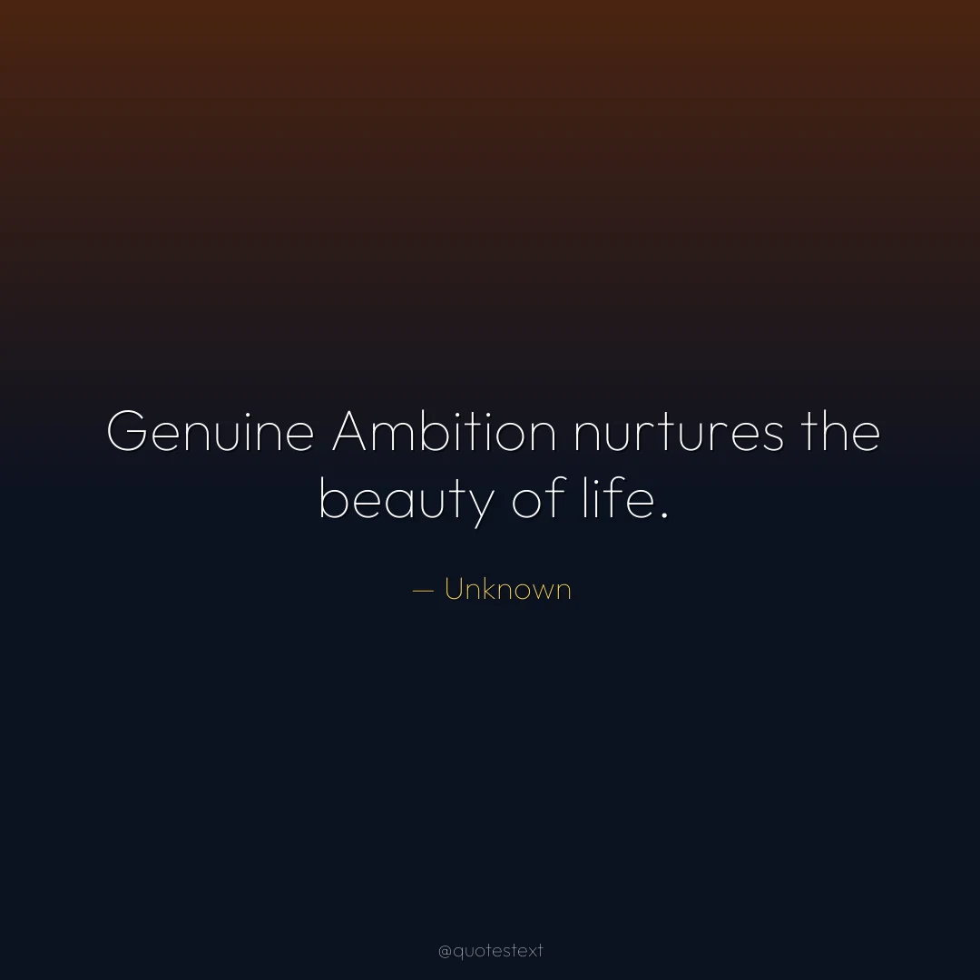 Genuine Ambition nurtures the beauty of life.