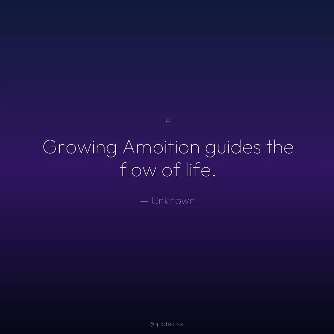 Growing Ambition guides the flow of life.
