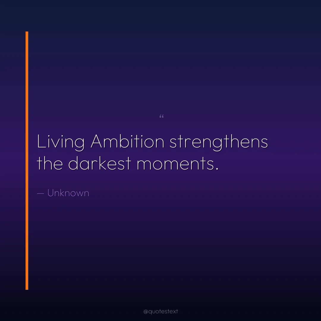 Living Ambition strengthens the darkest moments.