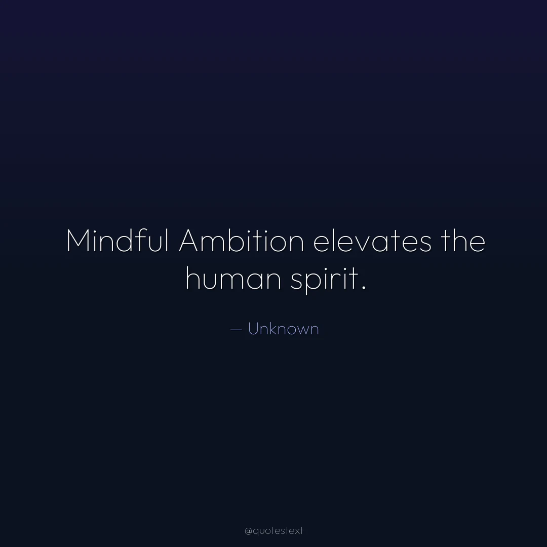 Mindful Ambition elevates the human spirit.