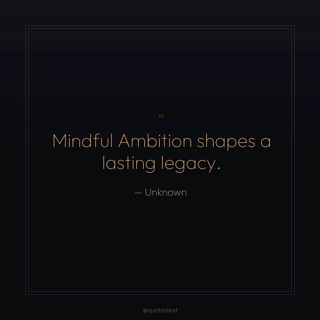 Mindful Ambition shapes a lasting legacy.