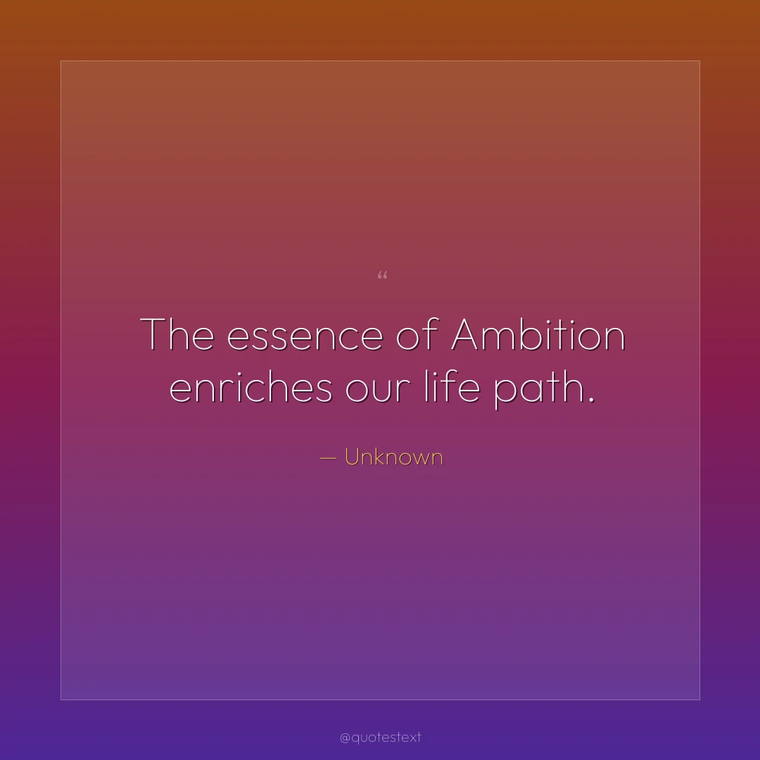 The essence of Ambition enriches our life path.