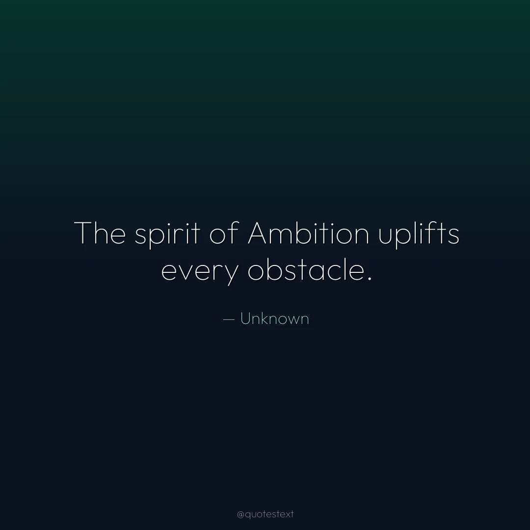 The spirit of Ambition uplifts every obstacle.