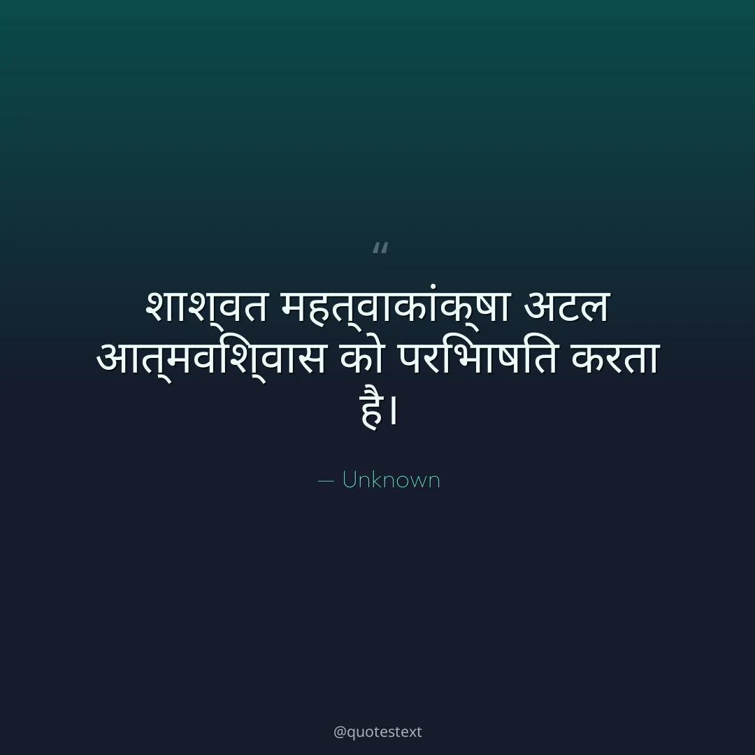 शाश्वत महत्वाकांक्षा अटल आत्मविश्वास को परिभाषित करता है।