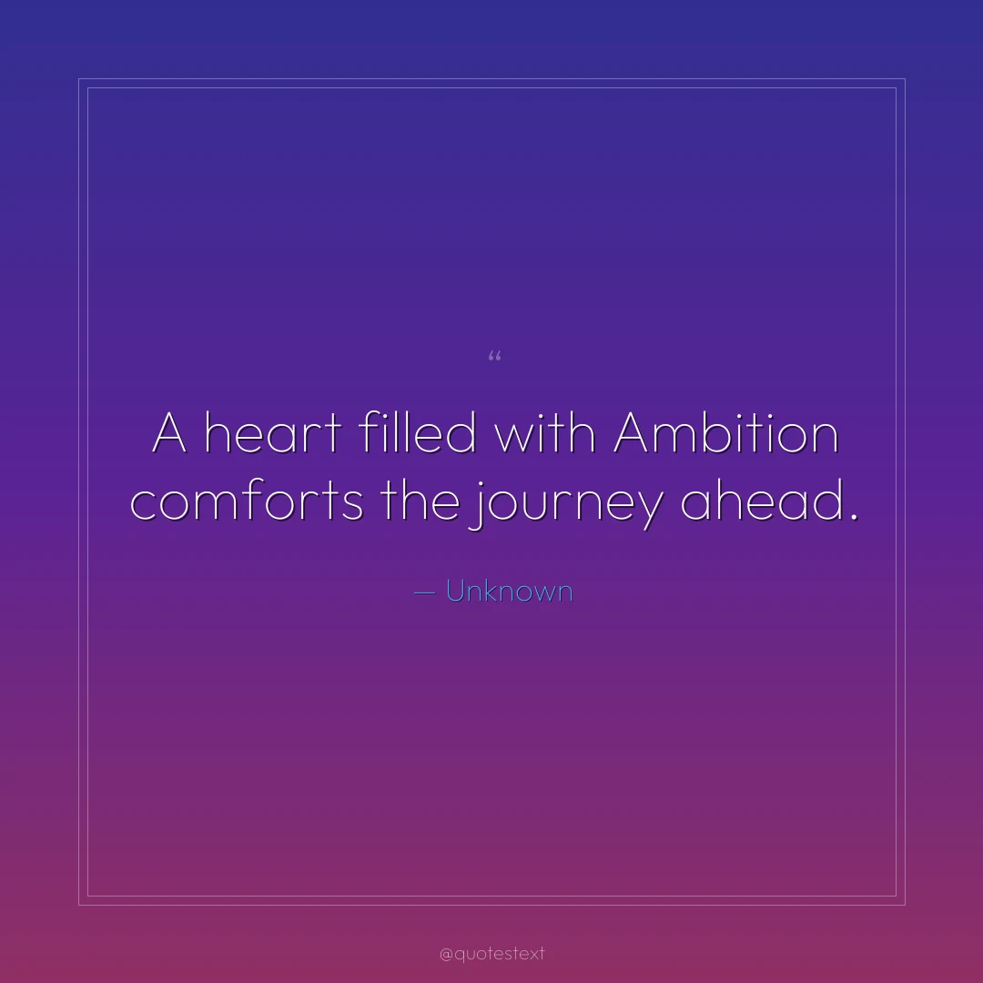 A heart filled with Ambition comforts the journey ahead.