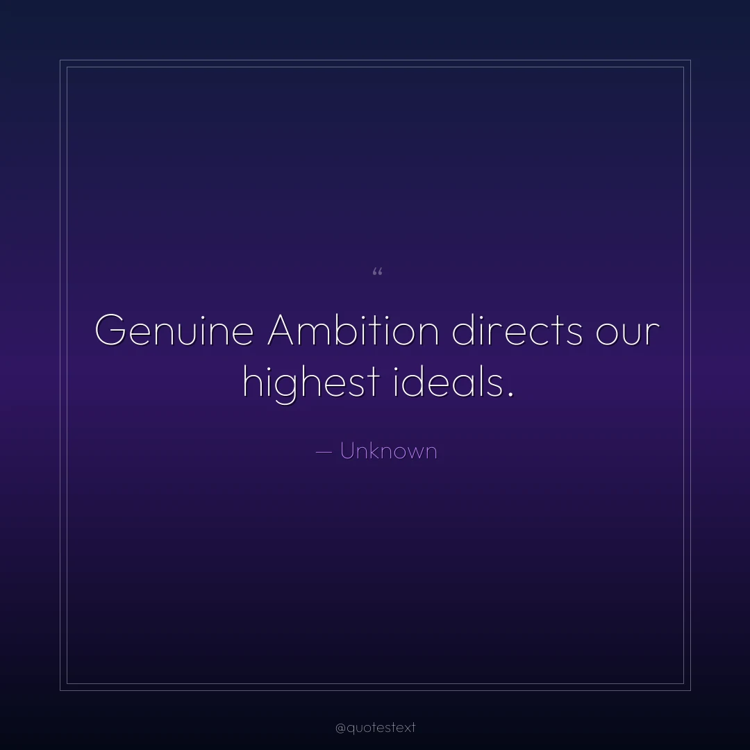Genuine Ambition directs our highest ideals.