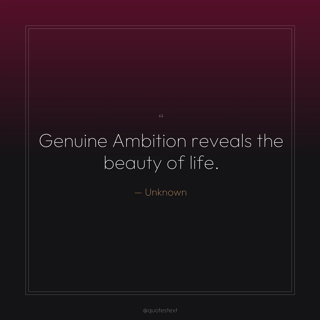 Genuine Ambition reveals the beauty of life.