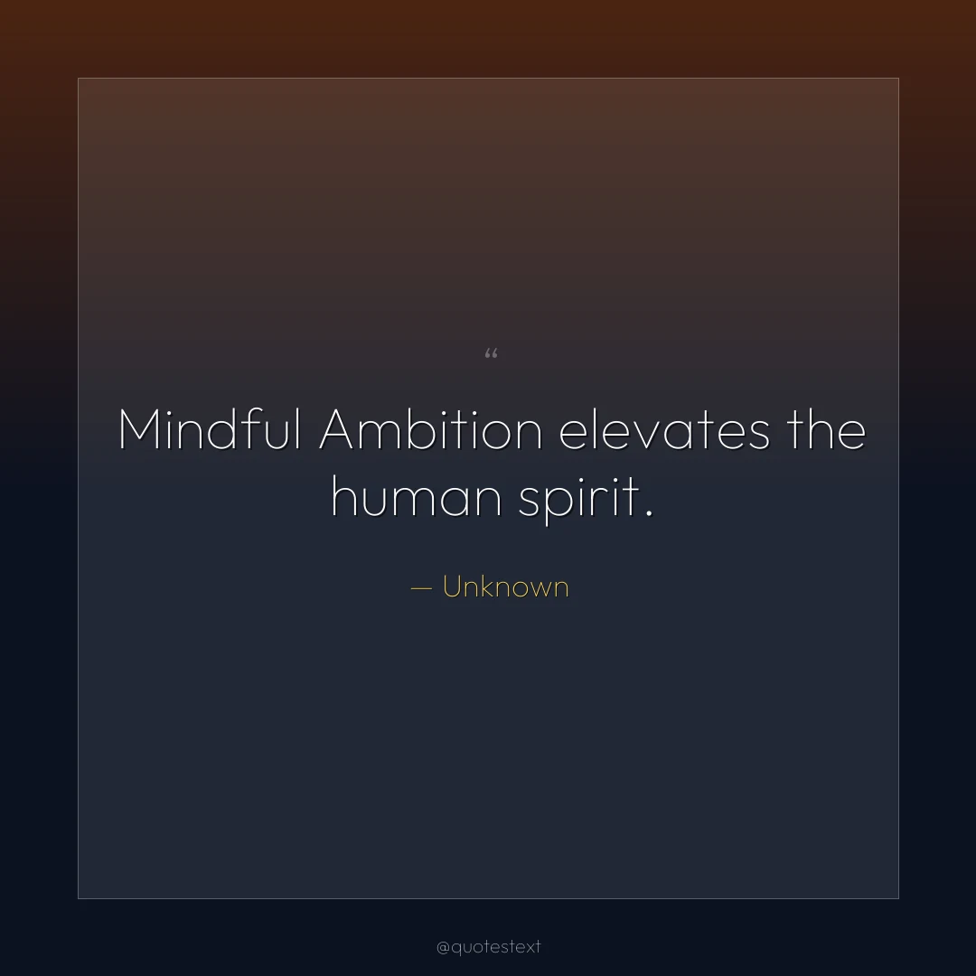 Mindful Ambition elevates the human spirit.