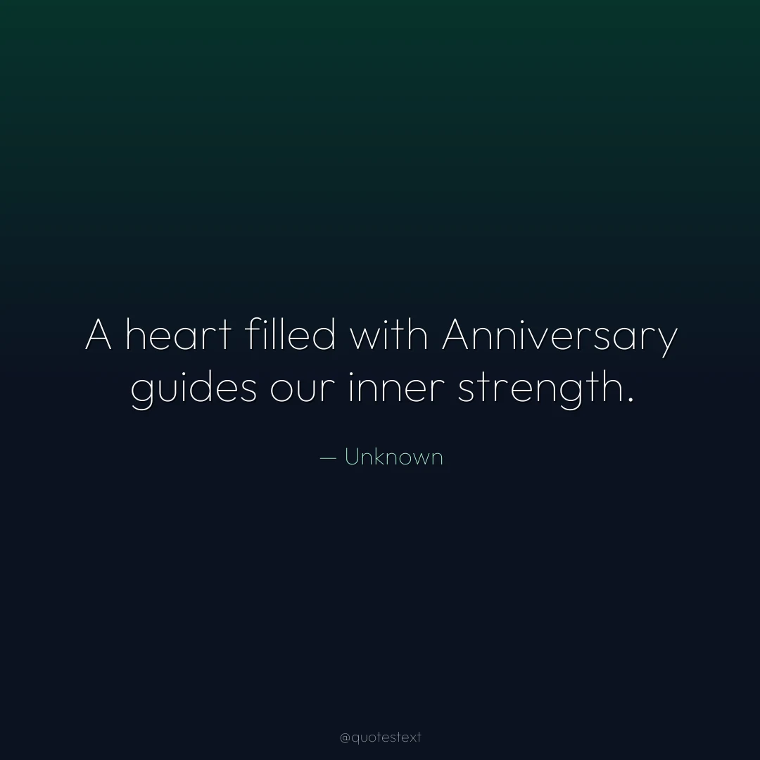 A heart filled with Anniversary guides our inner strength.