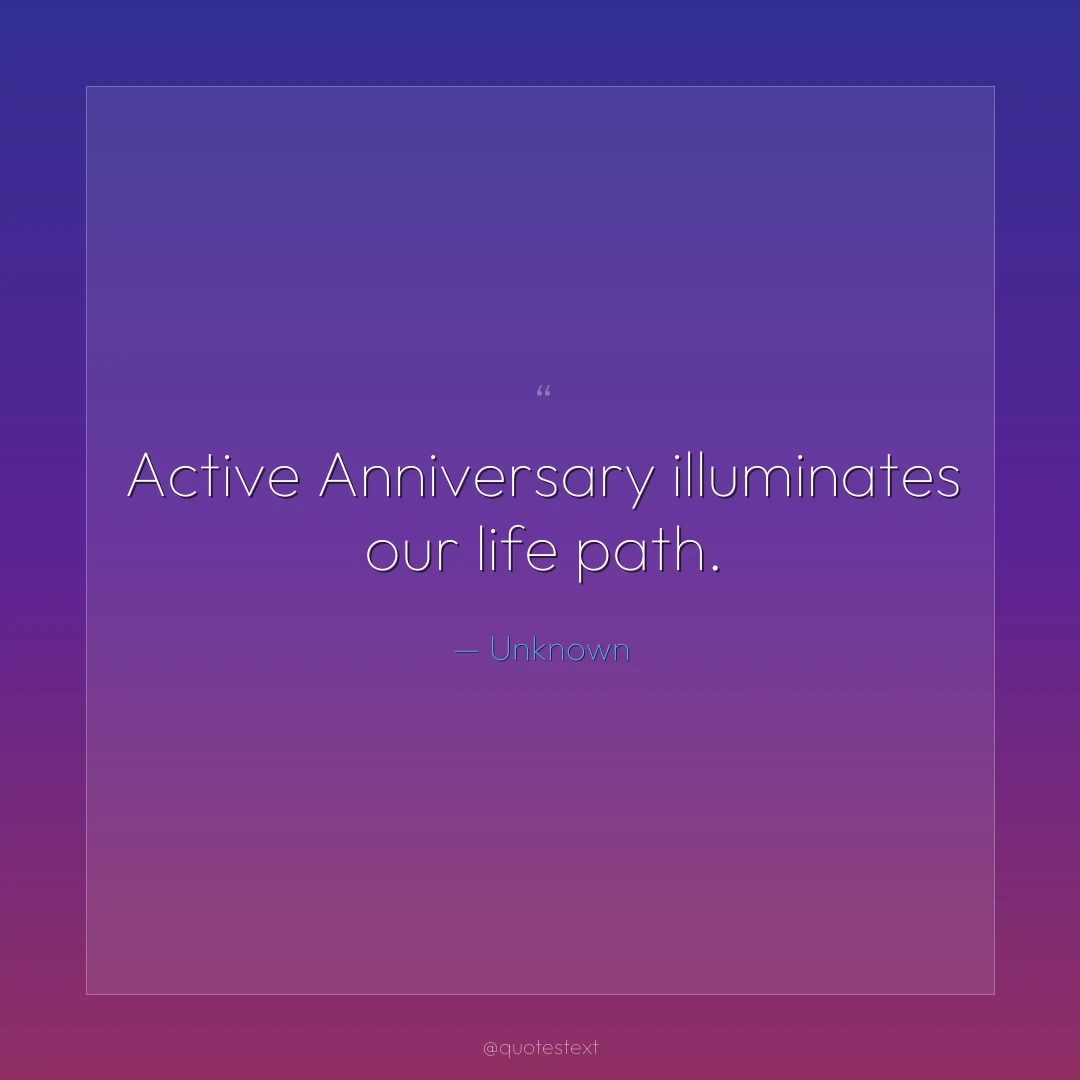 Active Anniversary illuminates our life path.