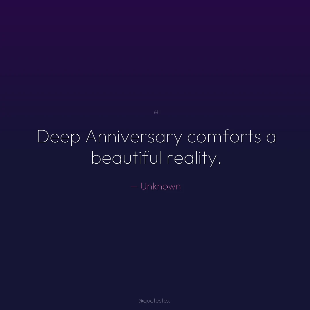 Deep Anniversary comforts a beautiful reality.
