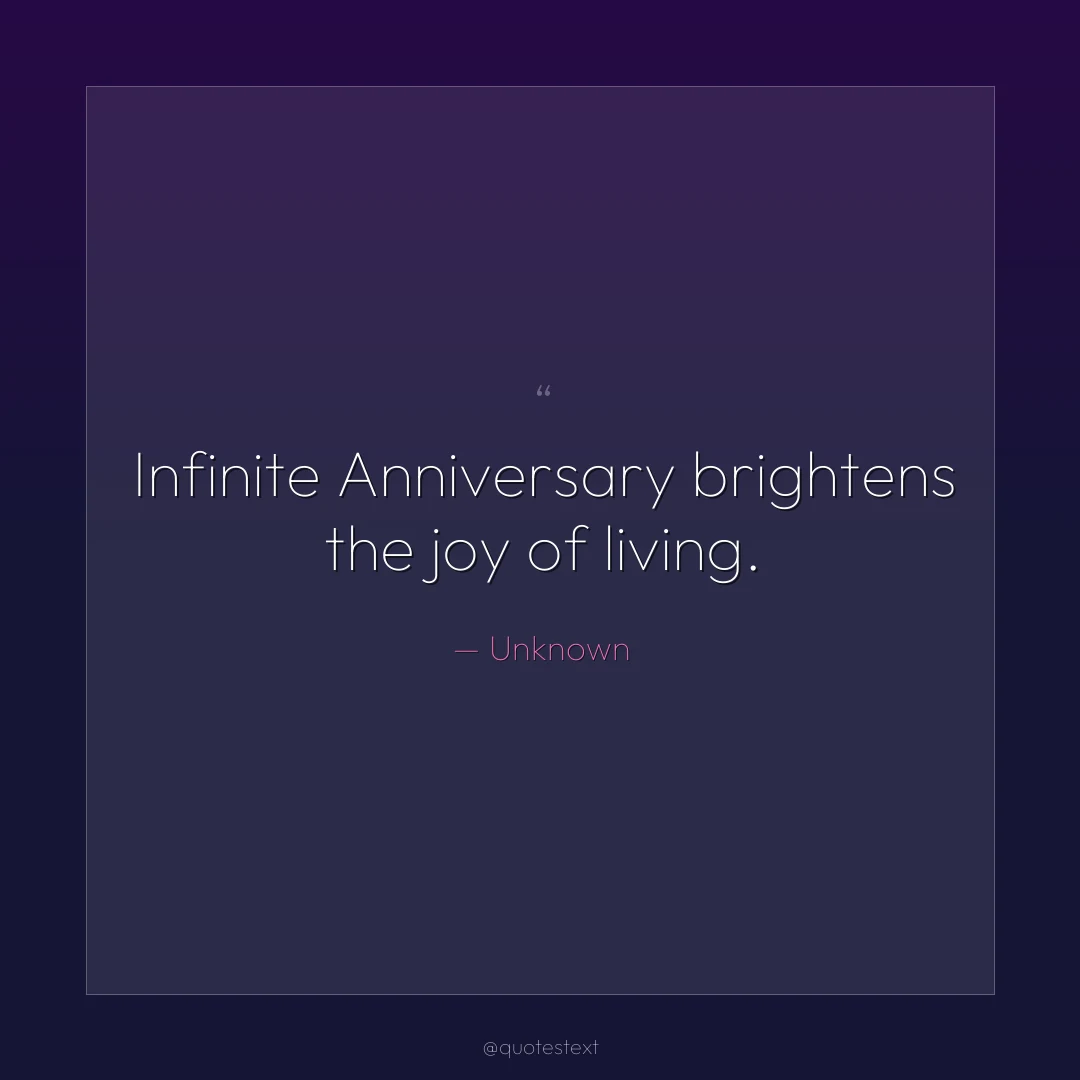 Infinite Anniversary brightens the joy of living.