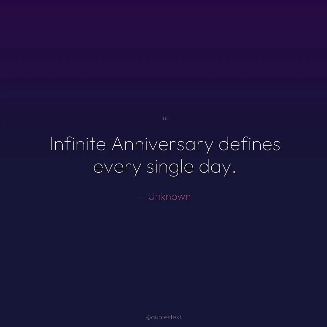 Infinite Anniversary defines every single day.