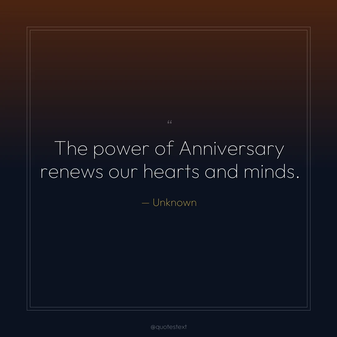 The power of Anniversary renews our hearts and minds.